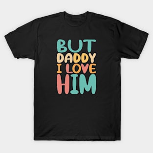 But I Love Him T-Shirt